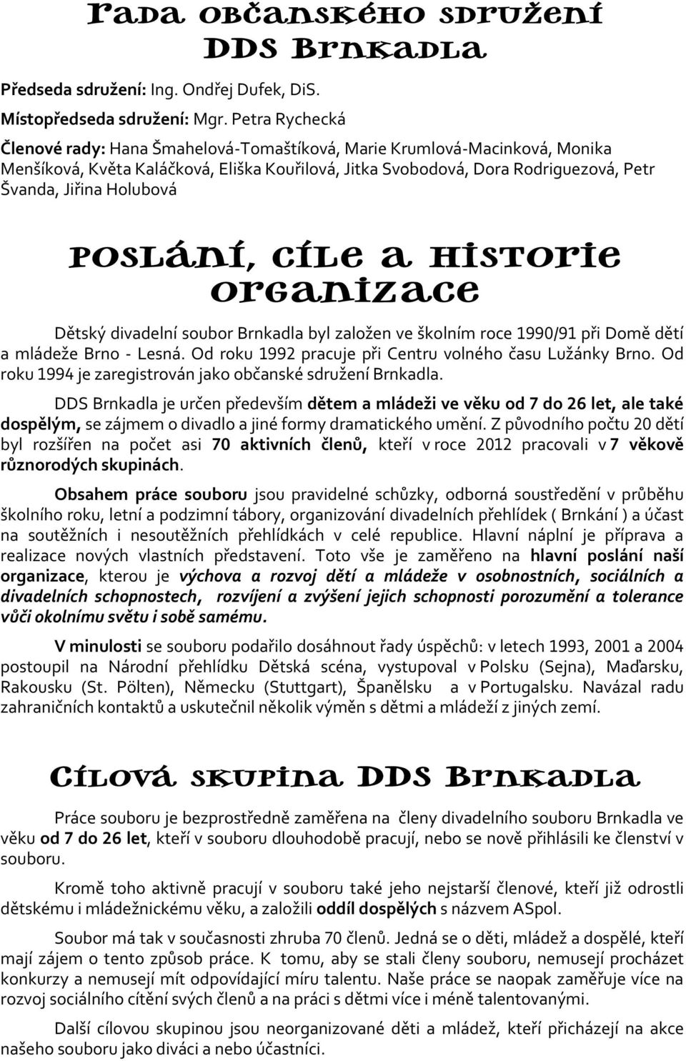 Holubová Poslání, cíle a historie organizace Dětský divadelní soubor Brnkadla byl založen ve školním roce 1990/91 při Domě dětí a mládeže Brno - Lesná.