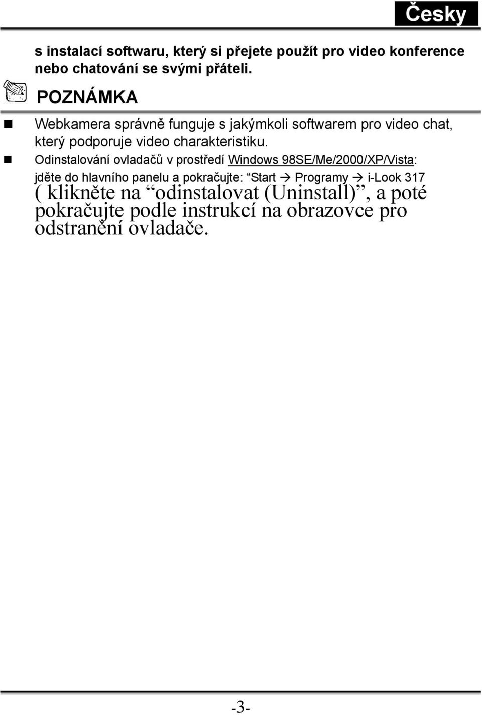 Odinstalování ovladačů v prostředí Windows 98SE/Me/2000/XP/Vista: jděte do hlavního panelu a pokračujte: Start Programy i-look 317 ( klikněte na odinstalovat (Uninstall), a poté pokračujte podle