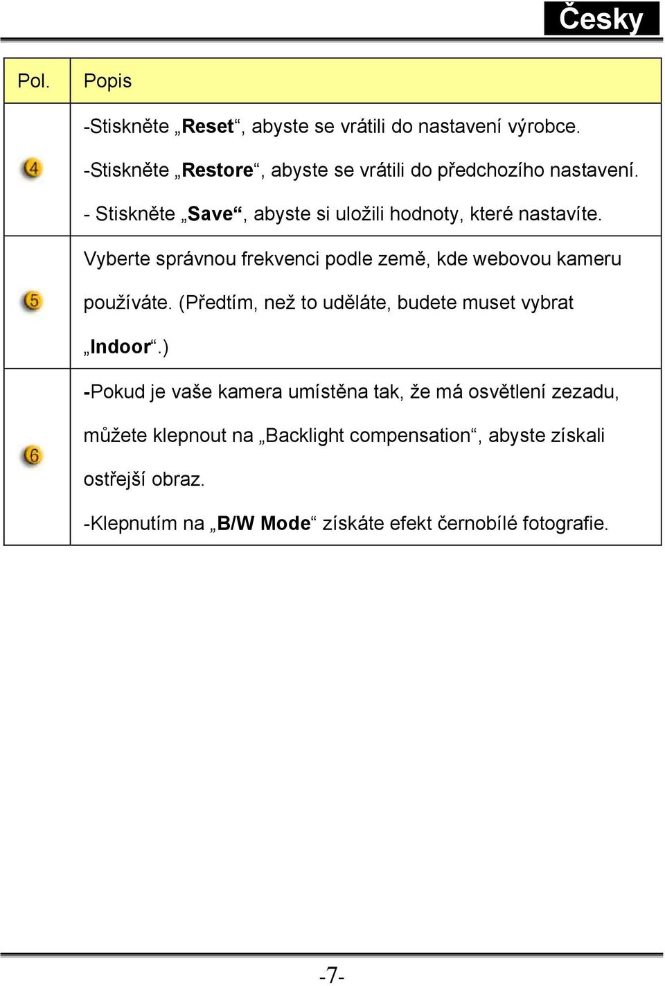 Vyberte správnou frekvenci podle země, kde webovou kameru používáte. (Předtím, než to uděláte, budete muset vybrat Indoor.