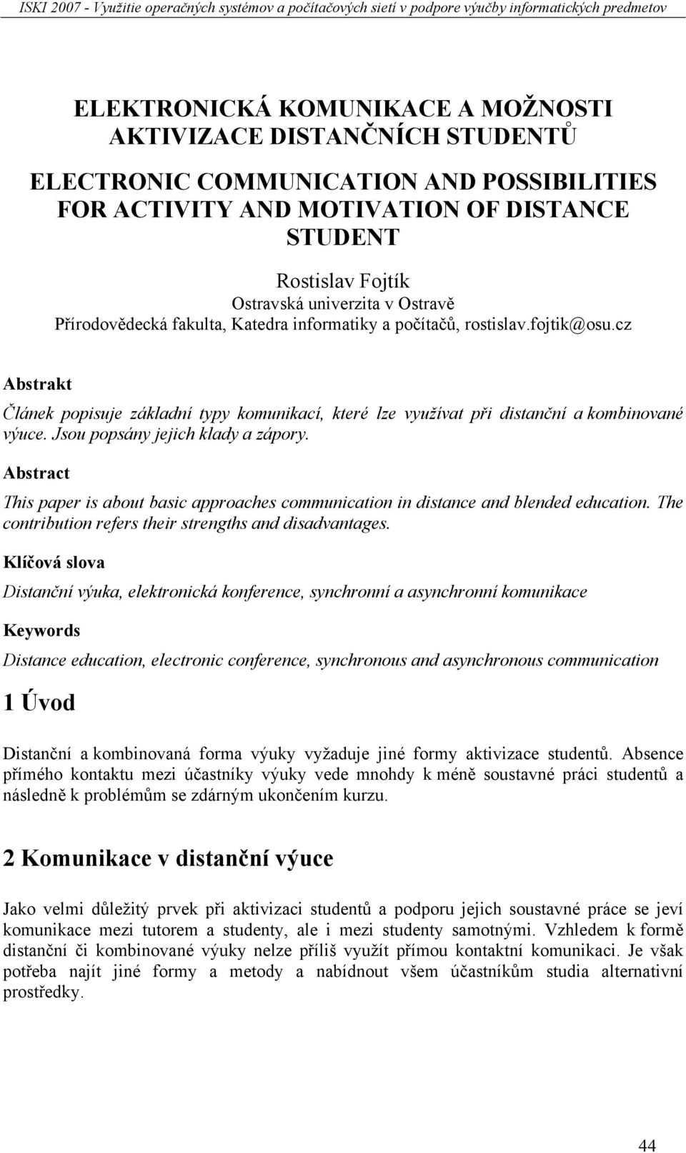 Jsou popsány jejich klady a zápory. Abstract This paper is about basic approaches communication in distance and blended education. The contribution refers their strengths and disadvantages.