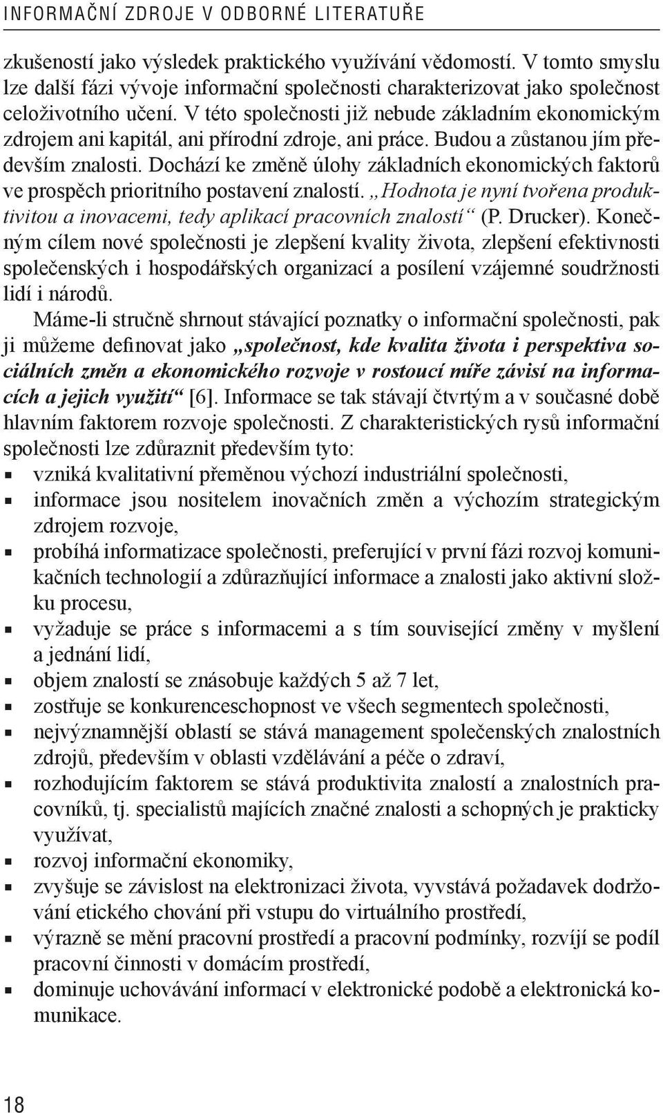 V této společnosti již nebude základním ekonomickým zdrojem ani kapitál, ani přírodní zdroje, ani práce. Budou a zůstanou jím především znalosti.