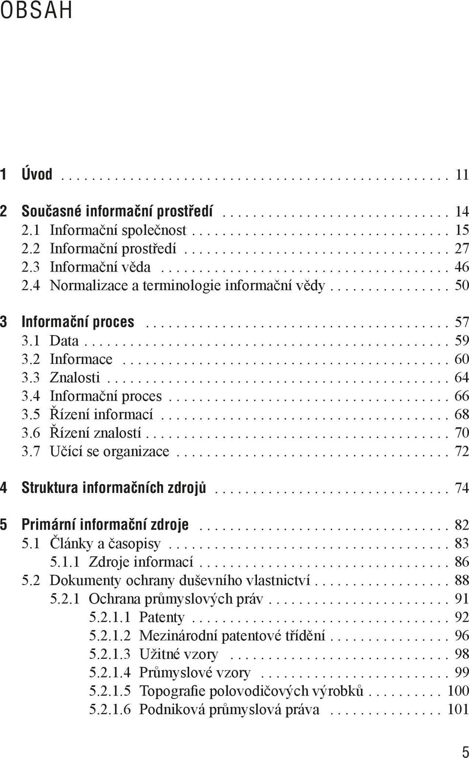 ....................................... 57 3.1 Data................................................ 59 3.2 Informace........................................... 60 3.3 Znalosti............................................. 64 3.