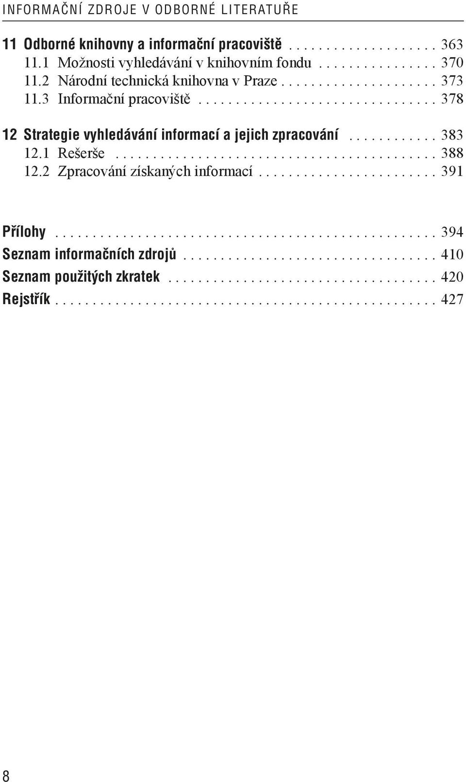 1 Rešerše........................................... 388 12.2 Zpracování získaných informací........................ 391 Přílohy................................................... 394 Seznam informačních zdrojů.