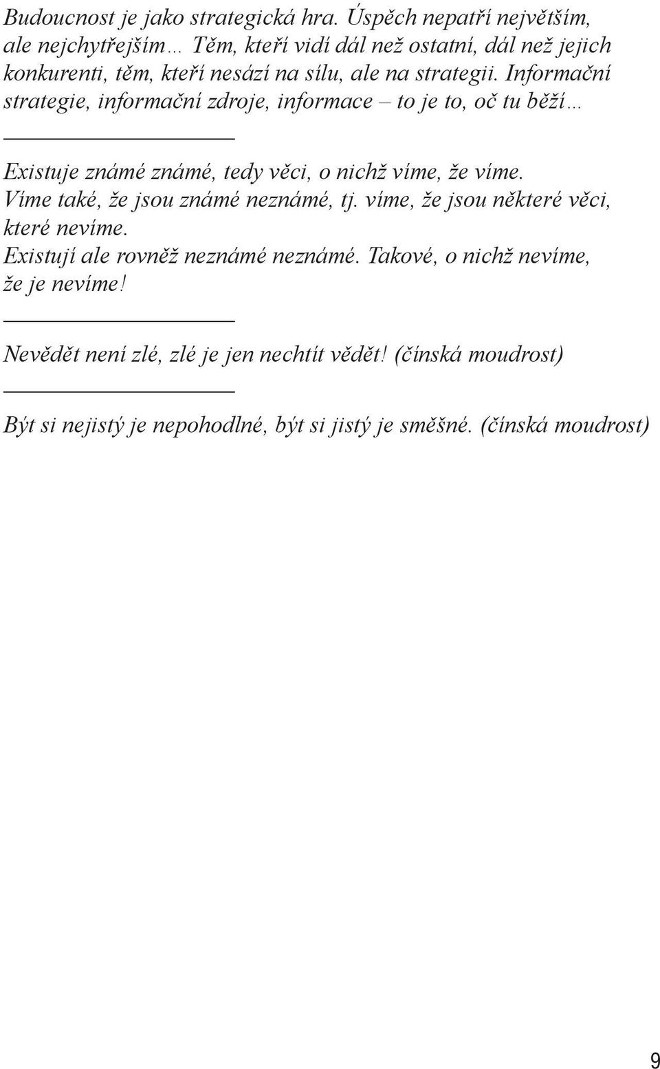 Informační strategie, informační zdroje, informace to je to, oč tu běží Existuje známé známé, tedy věci, o nichž víme, že víme.