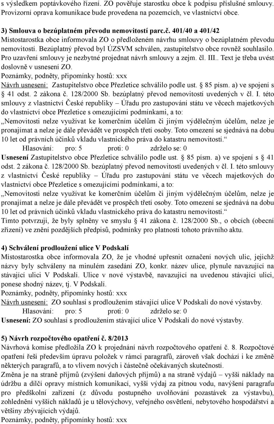 Bezúplatný převod byl ÚZSVM schválen, zastupitelstvo obce rovněž souhlasilo. Pro uzavření smlouvy je nezbytné projednat návrh smlouvy a zejm. čl. III.. Text je třeba uvést doslovně v usnesení ZO.