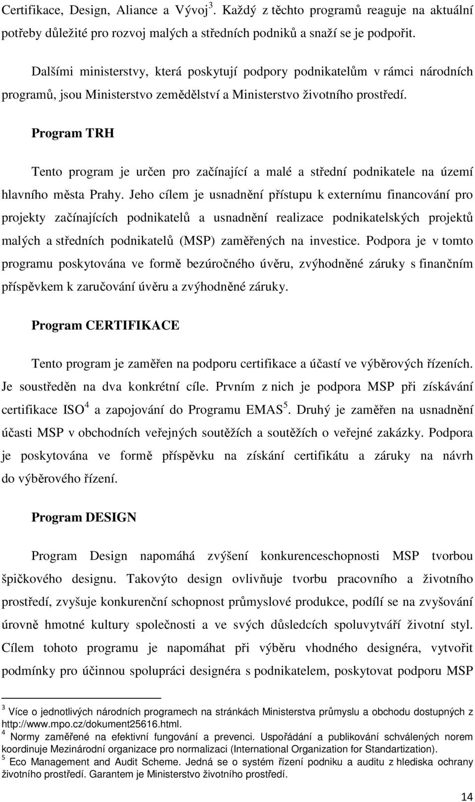 Program TRH Tento program je určen pro začínající a malé a střední podnikatele na území hlavního města Prahy.