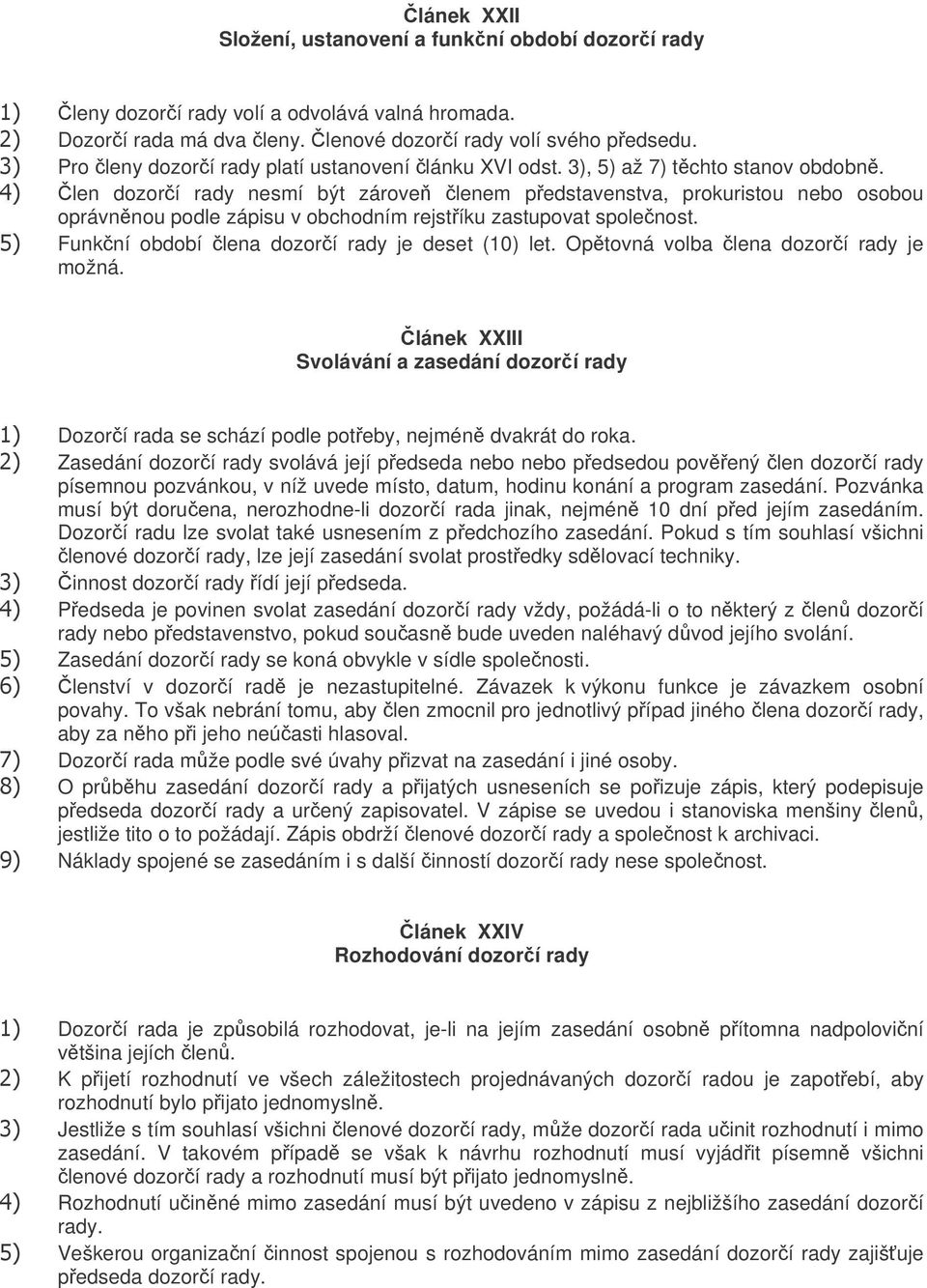 len dozorí rady nesmí být zárove lenem pedstavenstva, prokuristou nebo osobou oprávnnou podle zápisu v obchodním rejstíku zastupovat spolenost. Funkní období lena dozorí rady je deset (10) let.