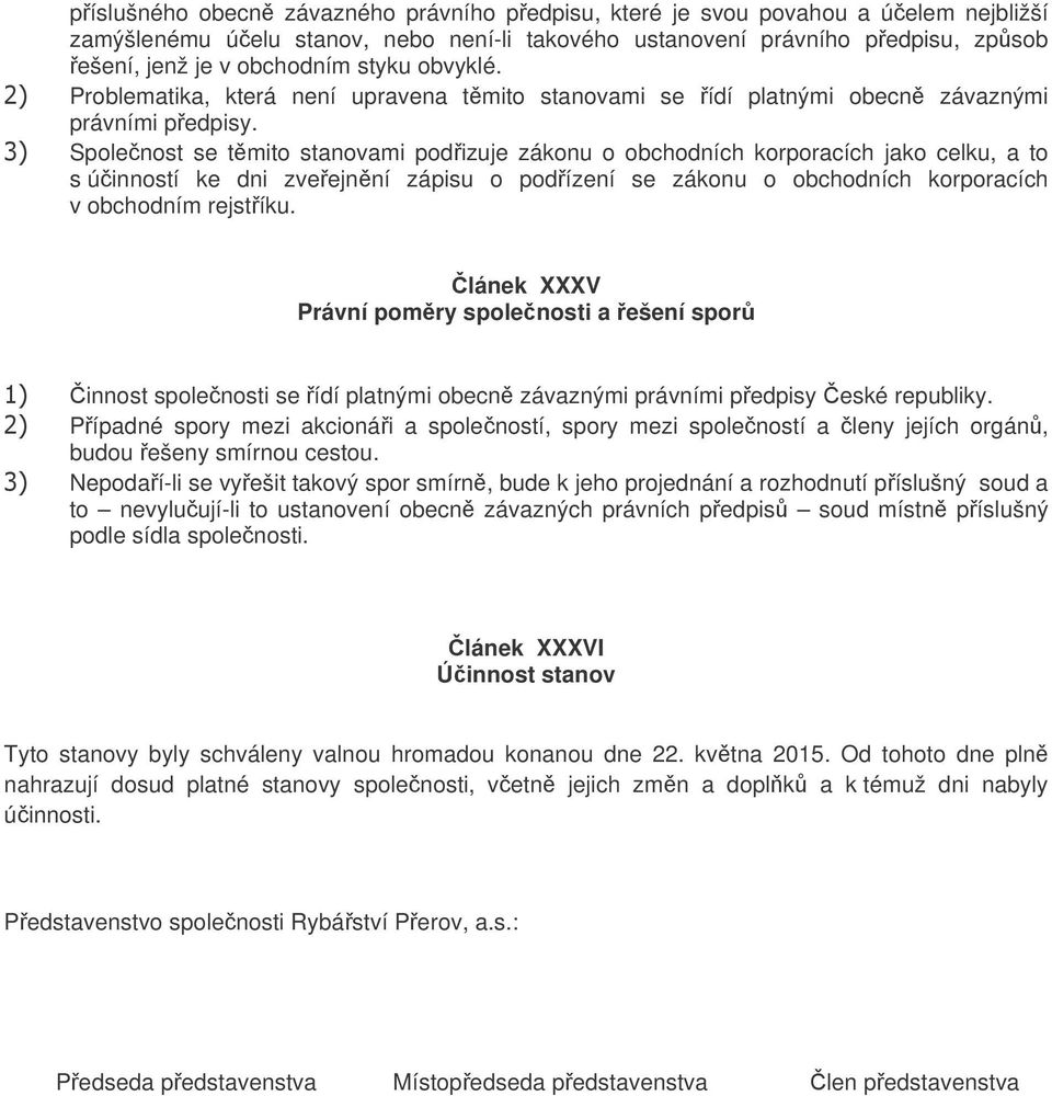 Spolenost se tmito stanovami podizuje zákonu o obchodních korporacích jako celku, a to s úinností ke dni zveejnní zápisu o podízení se zákonu o obchodních korporacích v obchodním rejstíku.