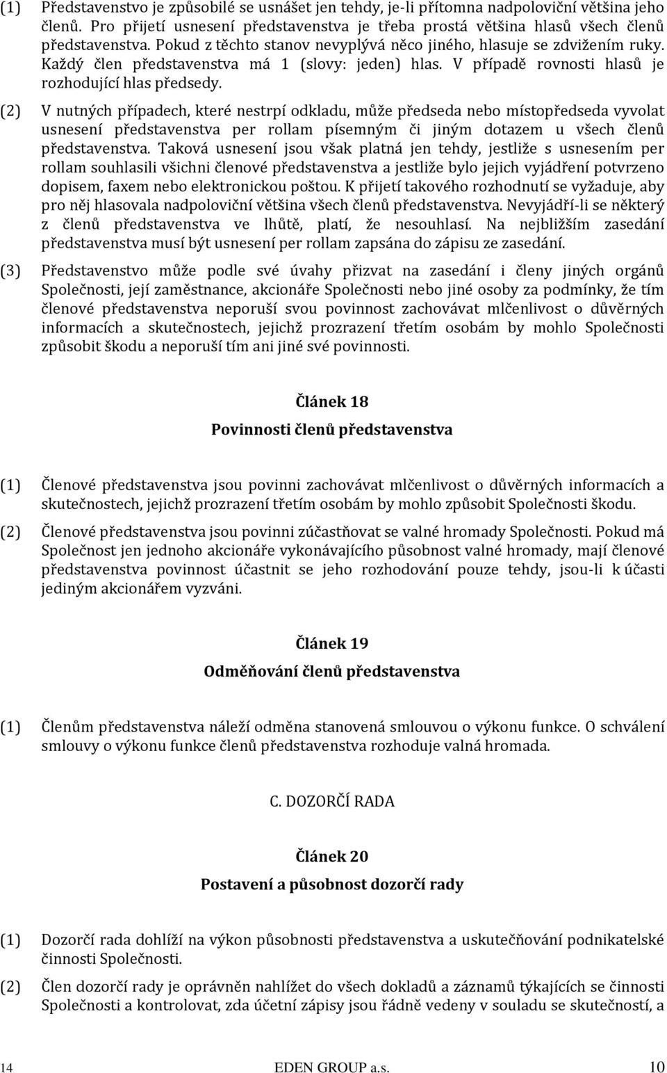 (2) V nutných případech, které nestrpí odkladu, může předseda nebo místopředseda vyvolat usnesení představenstva per rollam písemným či jiným dotazem u všech členů představenstva.