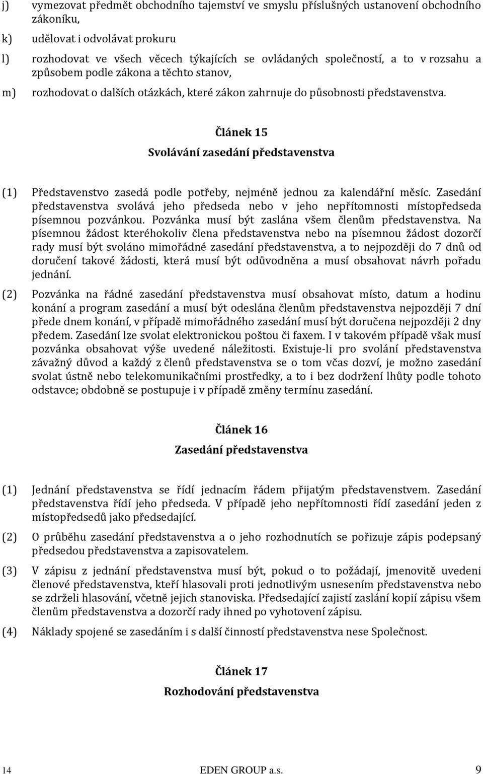 Článek 15 Svolávání zasedání představenstva (1) Představenstvo zasedá podle potřeby, nejméně jednou za kalendářní měsíc.