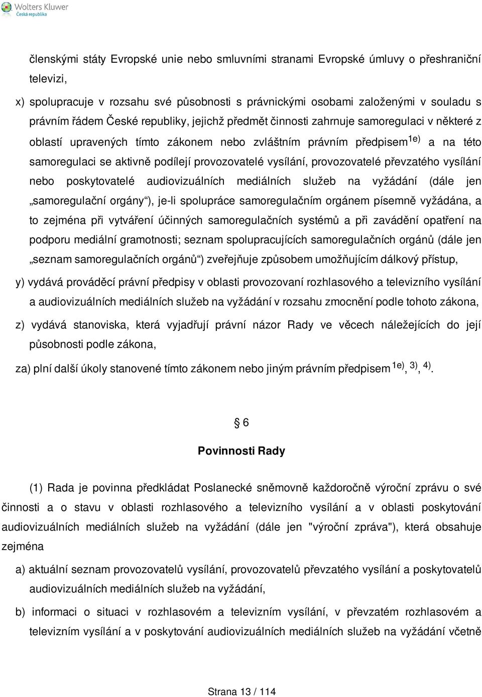 provozovatelé vysílání, provozovatelé převzatého vysílání nebo poskytovatelé audiovizuálních mediálních služeb na vyžádání (dále jen samoregulační orgány ), je-li spolupráce samoregulačním orgánem