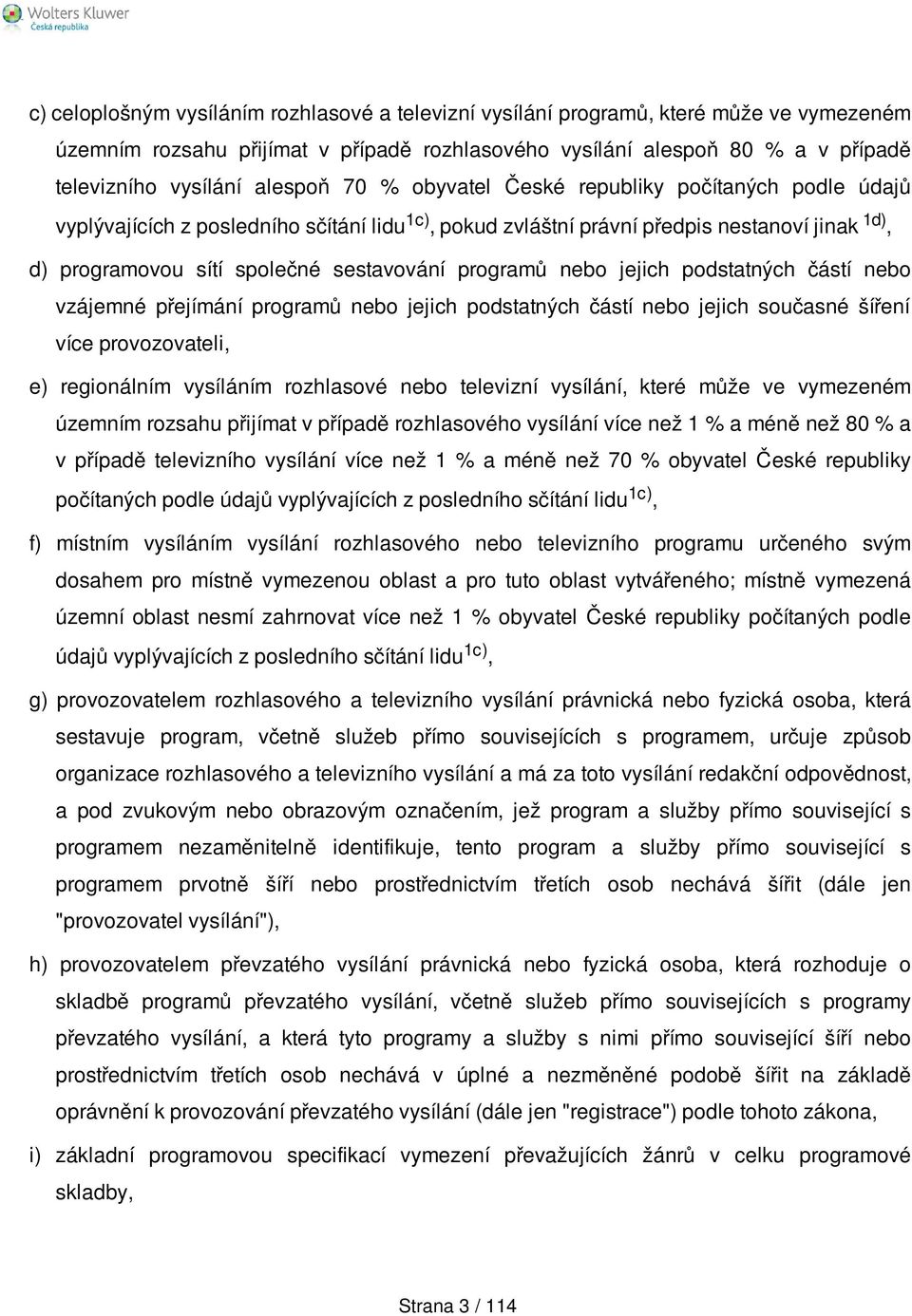 programů nebo jejich podstatných částí nebo vzájemné přejímání programů nebo jejich podstatných částí nebo jejich současné šíření více provozovateli, e) regionálním vysíláním rozhlasové nebo