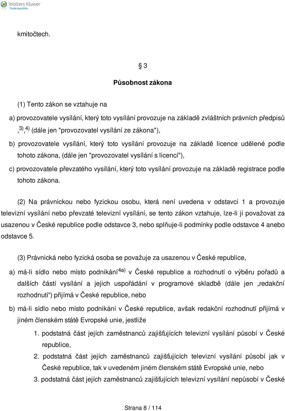 zákona"), b) provozovatele vysílání, který toto vysílání provozuje na základě licence udělené podle tohoto zákona, (dále jen "provozovatel vysílání s licencí"), c) provozovatele převzatého vysílání,