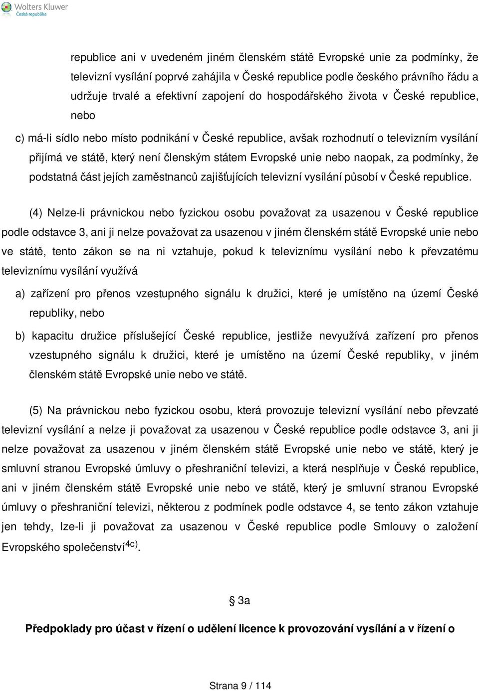 nebo naopak, za podmínky, že podstatná část jejích zaměstnanců zajišťujících televizní vysílání působí v České republice.