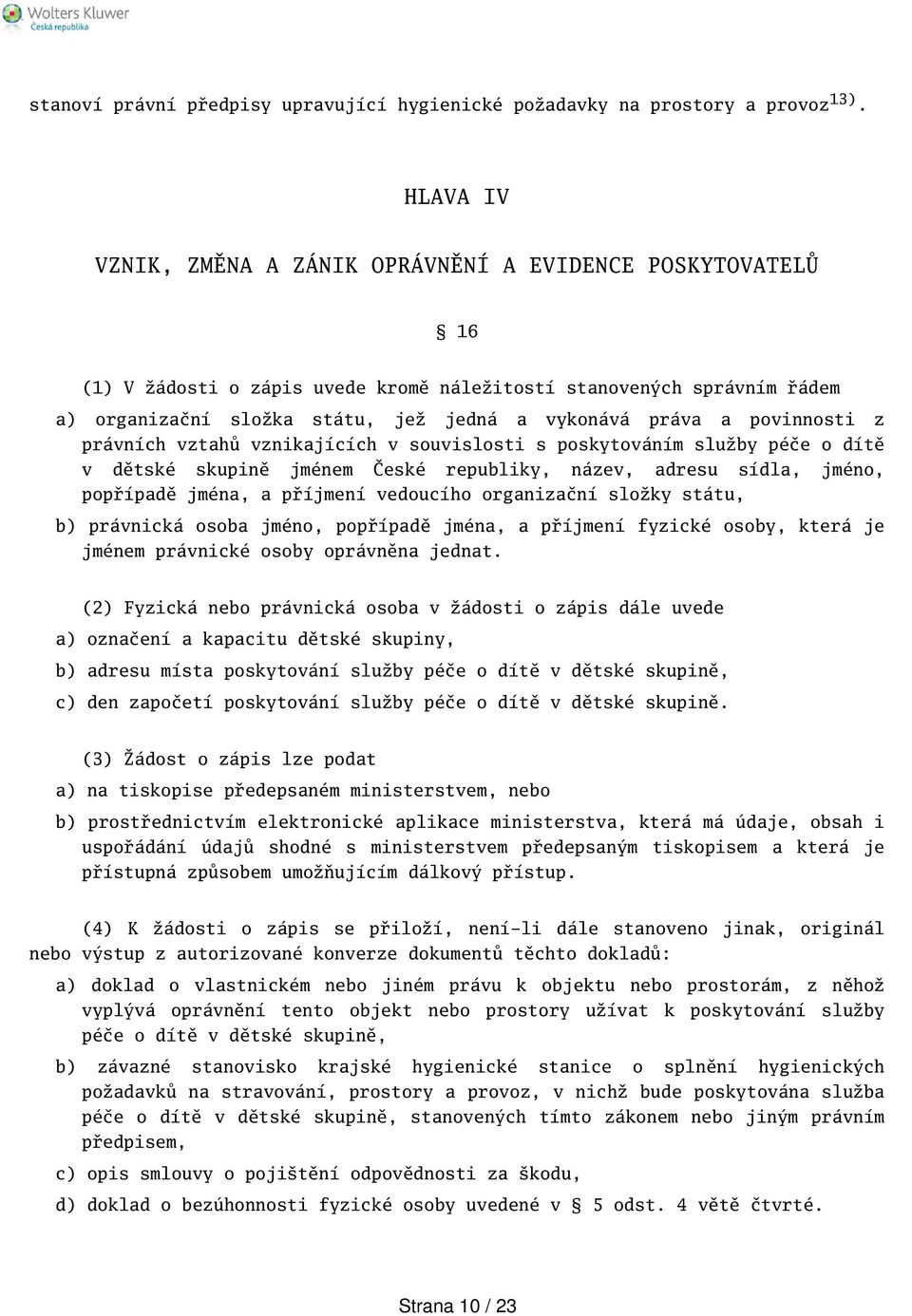 povinnosti z právních vztahů vznikajících v souvislosti s poskytováním služby péče o dítě v dětské skupině jménem České republiky, název, adresu sídla, jméno, popřípadě jména, a příjmení vedoucího