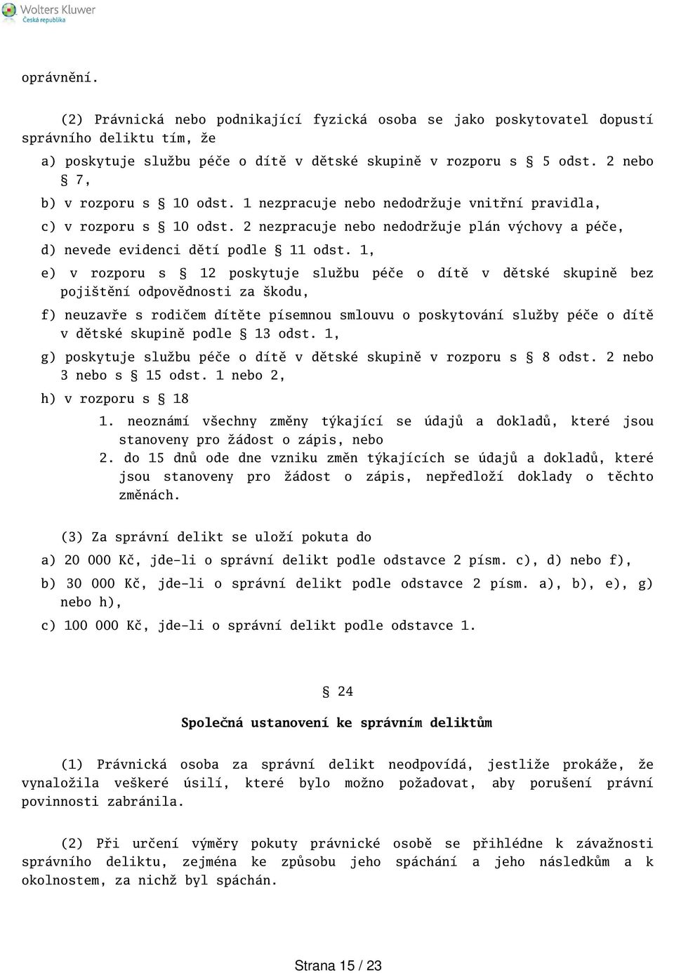 1, e) v rozporu s 12 poskytuje službu péče o dítě v dětské skupině bez pojitění odpovědnosti za kodu, f) neuzavře s rodičem dítěte písemnou smlouvu o poskytování služby péče o dítě v dětské skupině