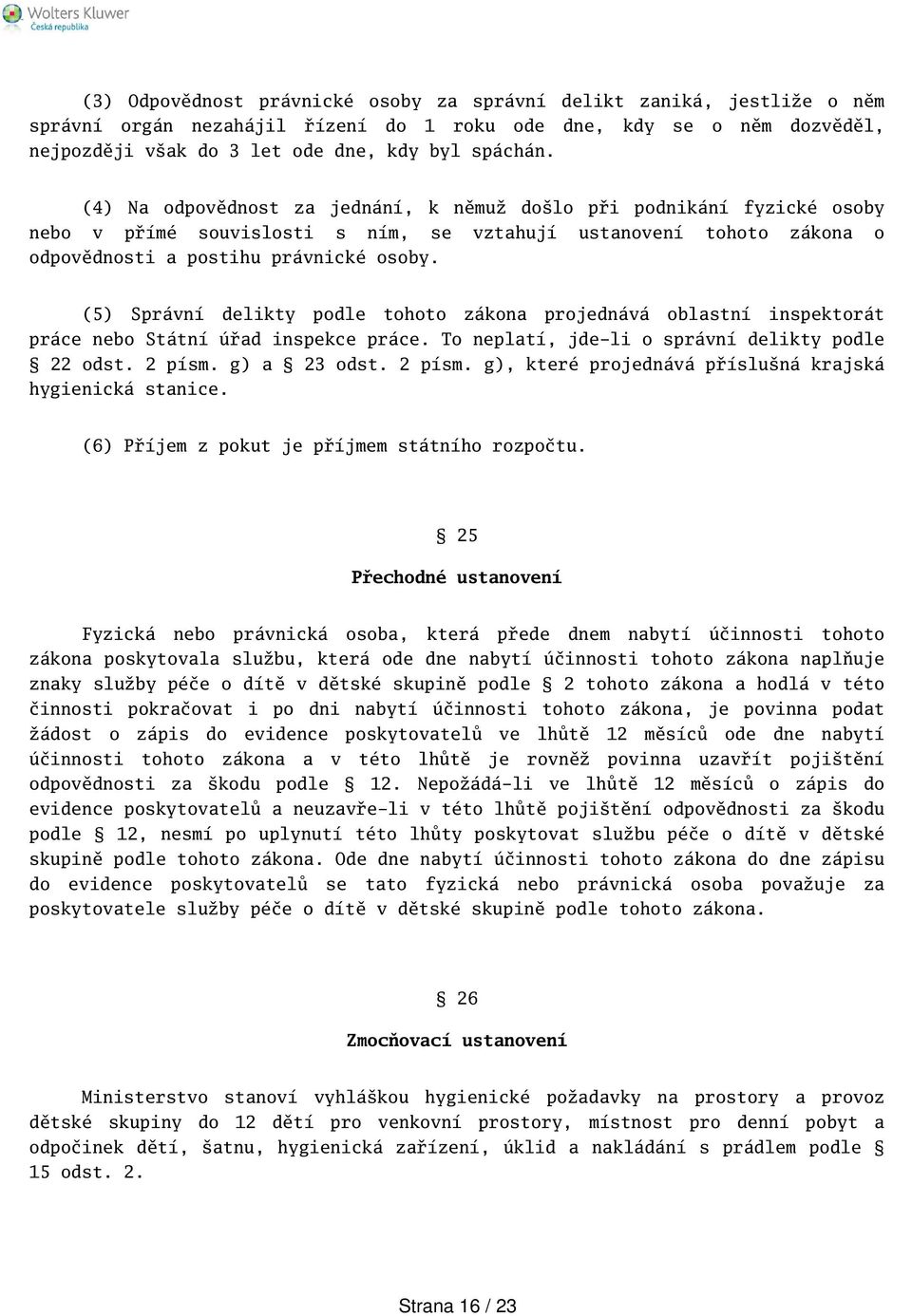 (5) Správní delikty podle tohoto zákona projednává oblastní inspektorát práce nebo Státní úřad inspekce práce. To neplatí, jde-li o správní delikty podle 22 odst. 2 písm.