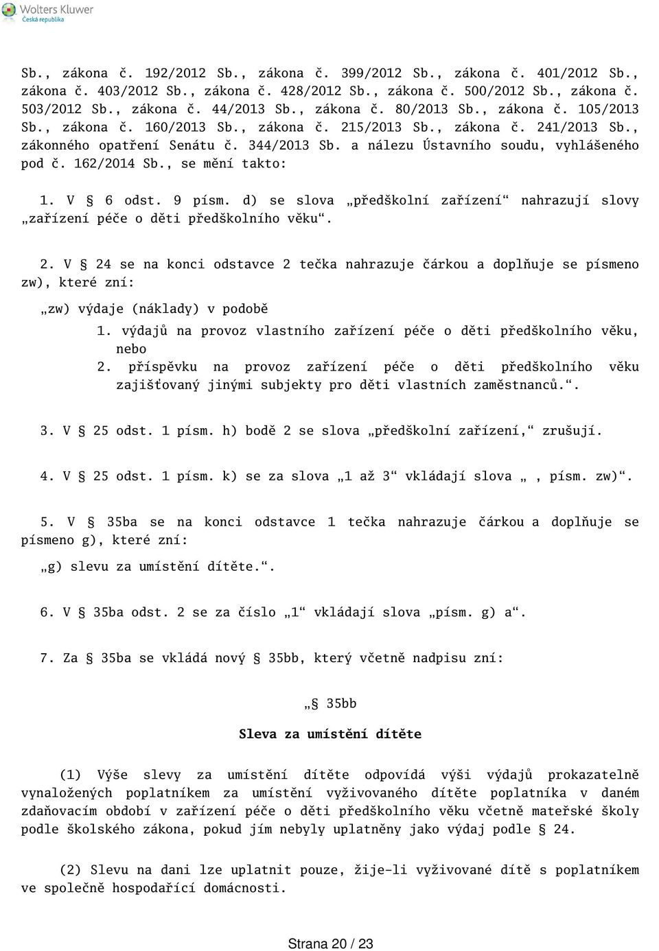 a nálezu Ústavního soudu, vyhláeného pod č. 162/2014 Sb., se mění takto: 1. V 6 odst. 9 písm. d) se slova předkolní zařízení nahrazují slovy zařízení péče o děti předkolního věku. 2.