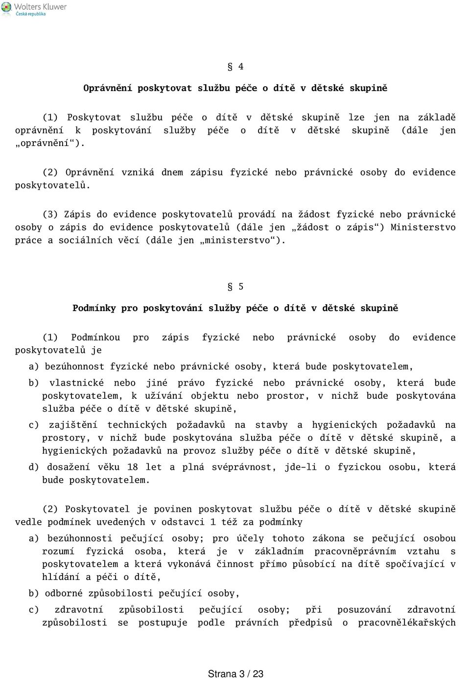 (3) Zápis do evidence poskytovatelů provádí na žádost fyzické nebo právnické osoby o zápis do evidence poskytovatelů (dále jen žádost o zápis) Ministerstvo práce a sociálních věcí (dále jen