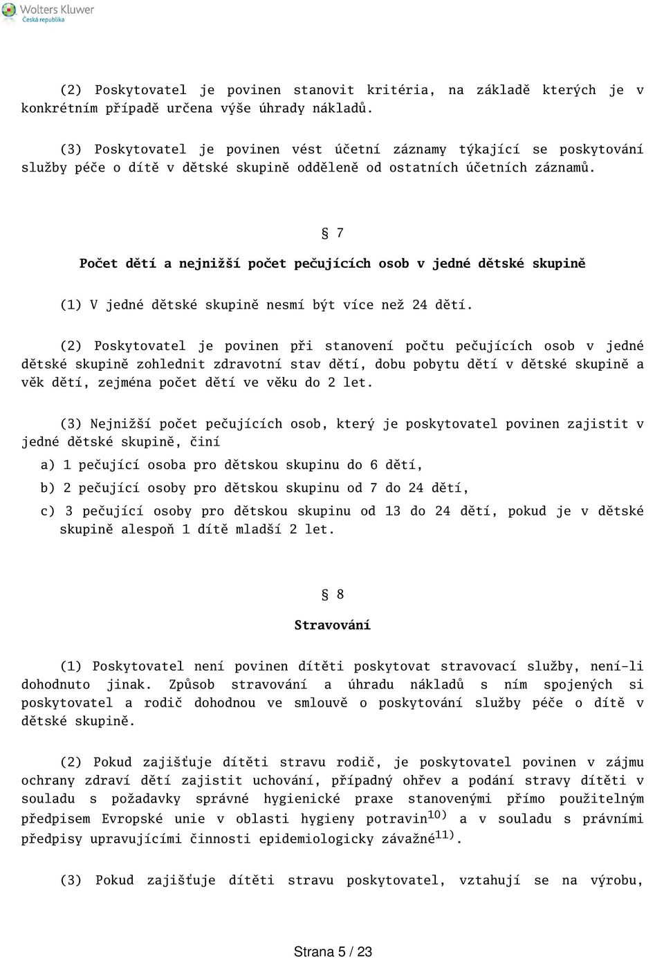 7 Počet dětí a nejniží počet pečujících osob v jedné dětské skupině (1) V jedné dětské skupině nesmí být více než 24 dětí.