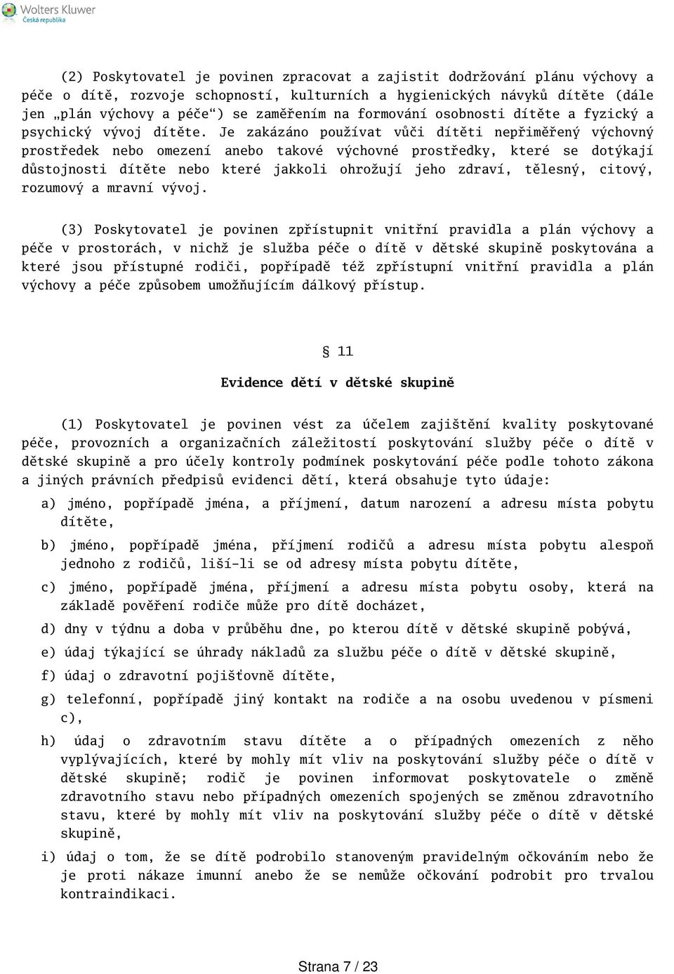 Je zakázáno používat vůči dítěti nepřiměřený výchovný prostředek nebo omezení anebo takové výchovné prostředky, které se dotýkají důstojnosti dítěte nebo které jakkoli ohrožují jeho zdraví, tělesný,