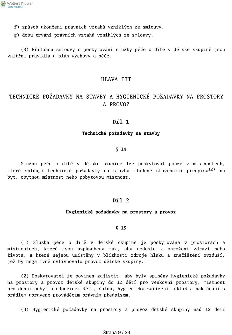 HLAVA III TECHNICKÉ POŽADAVKY NA STAVBY A HYGIENICKÉ POŽADAVKY NA PROSTORY A PROVOZ Díl 1 Technické požadavky na stavby 14 Službu péče o dítě v dětské skupině lze poskytovat pouze v místnostech,