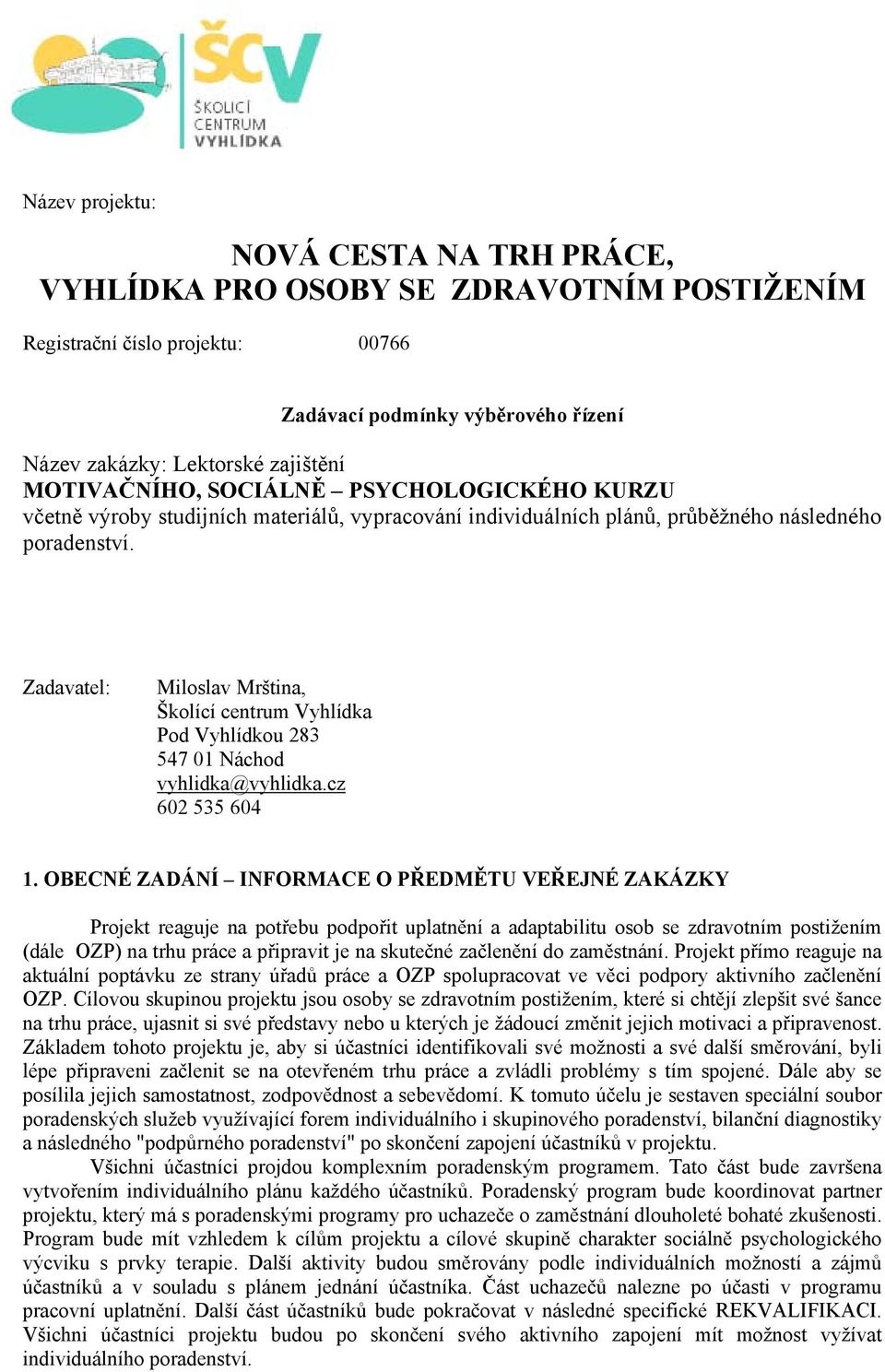 Zadavatel: Miloslav Mrština, Školící centrum Vyhlídka Pod Vyhlídkou 283 547 01 Náchod vyhlidka@vyhlidka.cz 602 535 604 1.