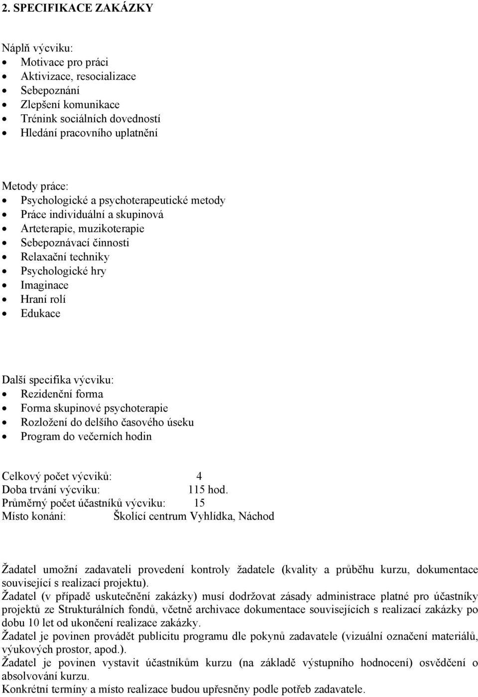 specifika výcviku: Rezidenční forma Forma skupinové psychoterapie Rozložení do delšího časového úseku Program do večerních hodin Celkový počet výcviků: 4 Doba trvání výcviku: 115 hod.