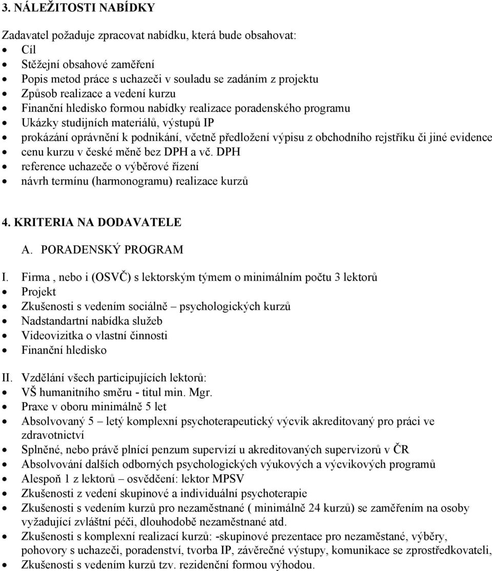 či jiné evidence cenu kurzu v české měně bez DPH a vč. DPH reference uchazeče o výběrové řízení návrh termínu (harmonogramu) realizace kurzů 4. KRITERIA NA DODAVATELE A. PORADENSKÝ PROGRAM I.