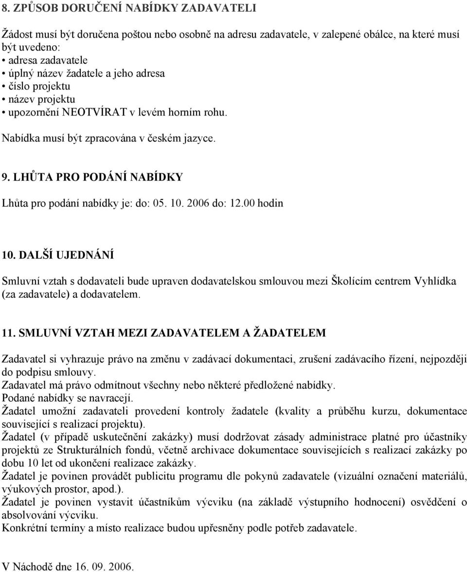 2006 do: 12.00 hodin 10. DALŠÍ UJEDNÁNÍ Smluvní vztah s dodavateli bude upraven dodavatelskou smlouvou mezi Školícím centrem Vyhlídka (za zadavatele) a dodavatelem. 11.