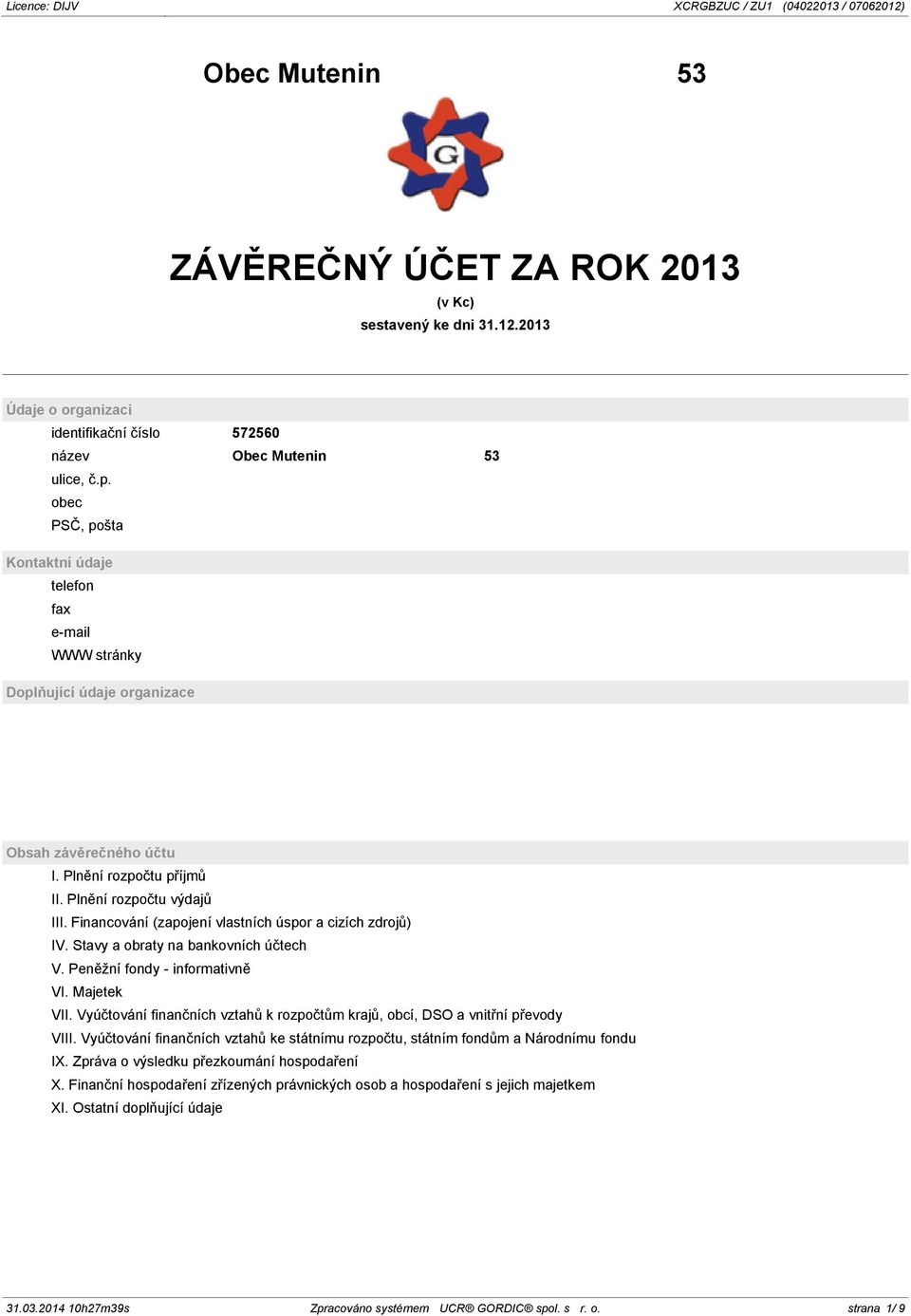 Financování (zapojení vlastních úspor a cizích zdrojů) IV. Stavy a obraty na bankovních účtech V. Peněžní fondy - informativně VI. Majetek VII.