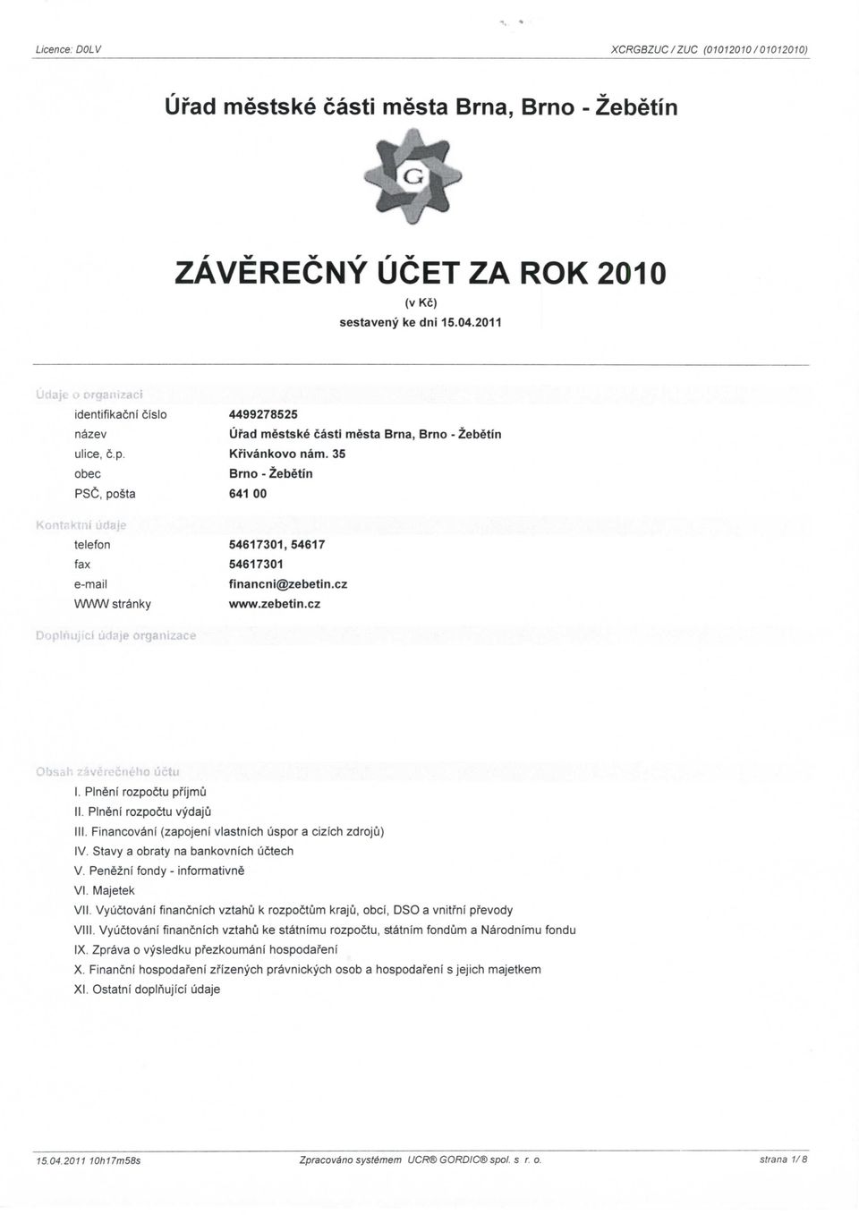 35 Brno - Zebetin 641 00 : telefon fax e-mail WVWV stranky 54617301,54617 54617301 financni@zebetin.cz www.zebetin.cz Dop- ga -:iace -ir uctu I. Plneni rozpoctu pfijmu II. Plneni rozpoctu vydajii III.