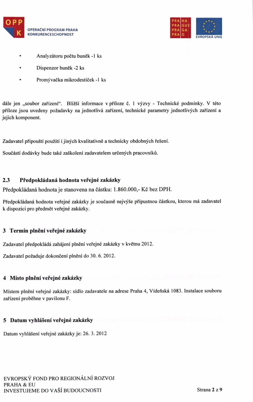 Zadavatel pfipousti pouliti i jinfch kvalitativnd a technicky omobnich teleni. Soudisti dod6vky bude take zatkoleni zadavatelem urdenjch pracovnlkrl. 2.