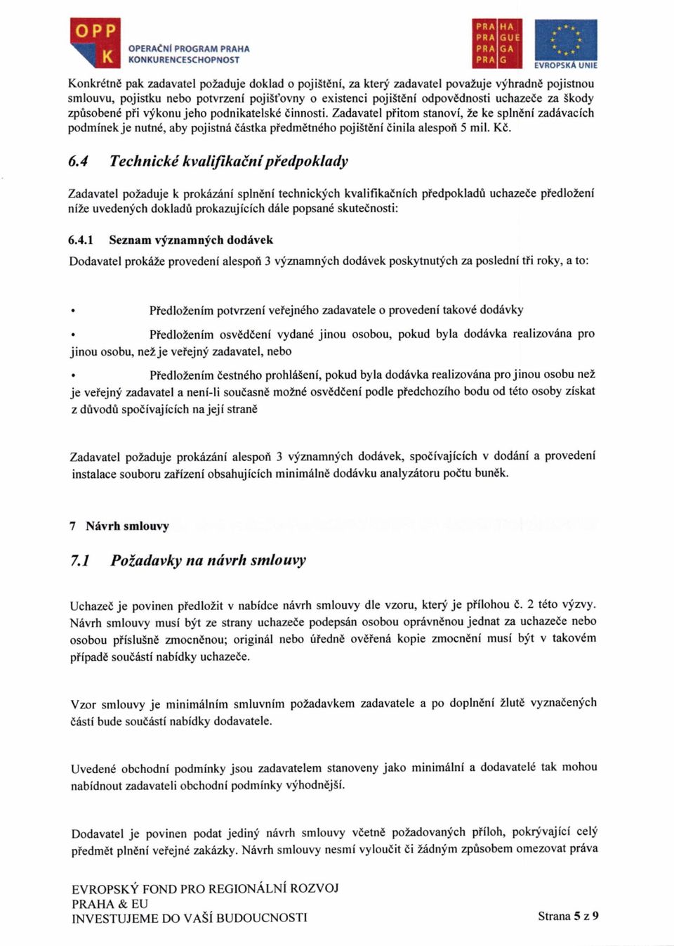 Zadavatel plitom stanovl, Ze ke splndni zadivacich podminekje nutn, aby pojistn6 dristka pfedmdtndho pojisteni dinila alespoi 5 mil. KC. 6.