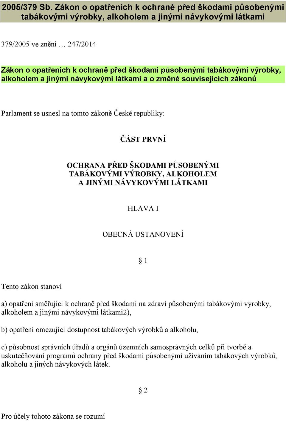 tabákovými výrobky, alkoholem a jinými návykovými látkami a o změně souvisejících zákonů Parlament se usnesl na tomto zákoně České republiky: ČÁST PRVNÍ OCHRANA PŘED ŠKODAMI PŮSOBENÝMI TABÁKOVÝMI