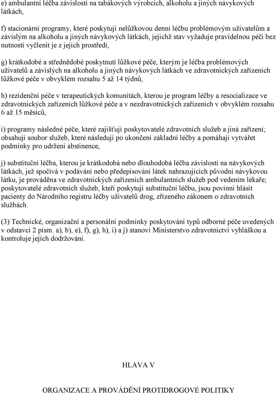 problémových uživatelů a závislých na alkoholu a jiných návykových látkách ve zdravotnických zařízeních lůžkové péče v obvyklém rozsahu 5 až 14 týdnů, h) rezidenční péče v terapeutických komunitách,