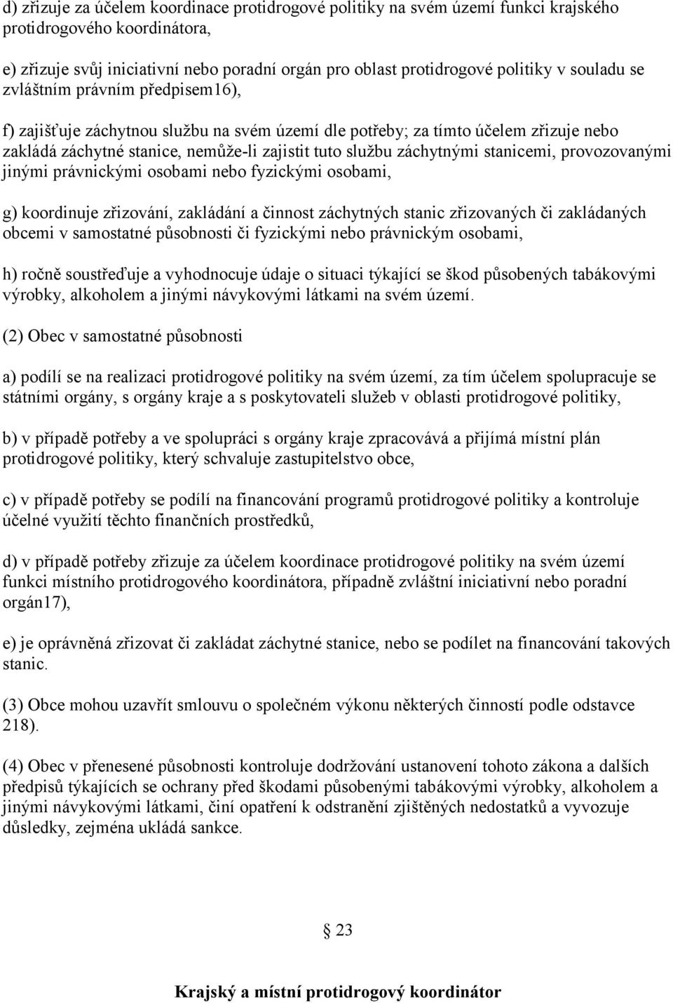 stanicemi, provozovanými jinými právnickými osobami nebo fyzickými osobami, g) koordinuje zřizování, zakládání a činnost záchytných stanic zřizovaných či zakládaných obcemi v samostatné působnosti či