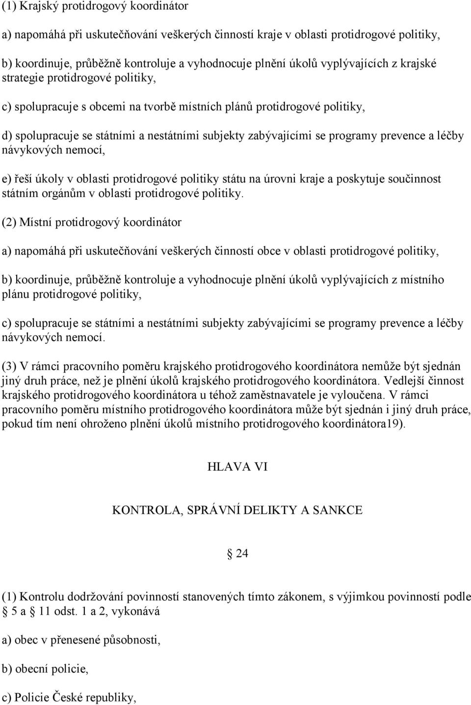 programy prevence a léčby návykových nemocí, e) řeší úkoly v oblasti protidrogové politiky státu na úrovni kraje a poskytuje součinnost státním orgánům v oblasti protidrogové politiky.