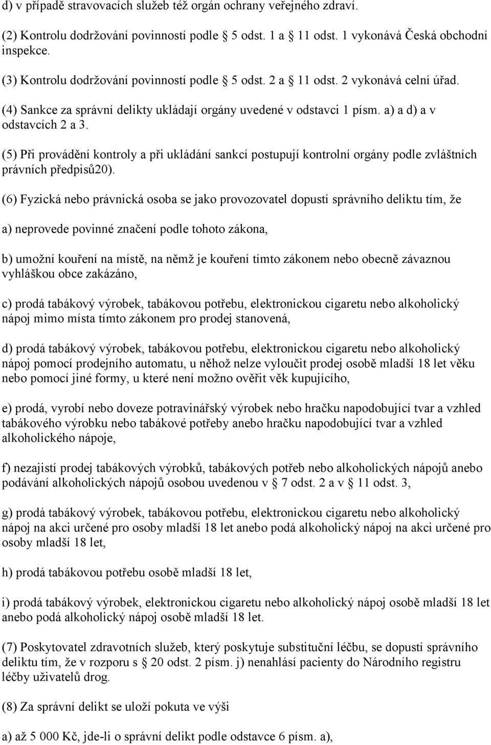 (5) Při provádění kontroly a při ukládání sankcí postupují kontrolní orgány podle zvláštních právních předpisů20).