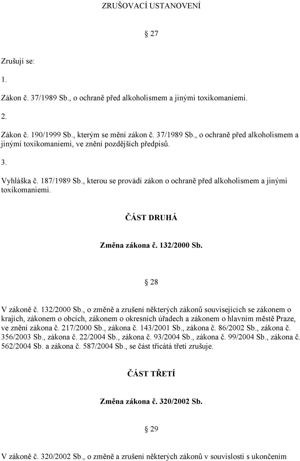 28 V zákoně č. 132/2000 Sb., o změně a zrušení některých zákonů souvisejících se zákonem o krajích, zákonem o obcích, zákonem o okresních úřadech a zákonem o hlavním městě Praze, ve znění zákona č.