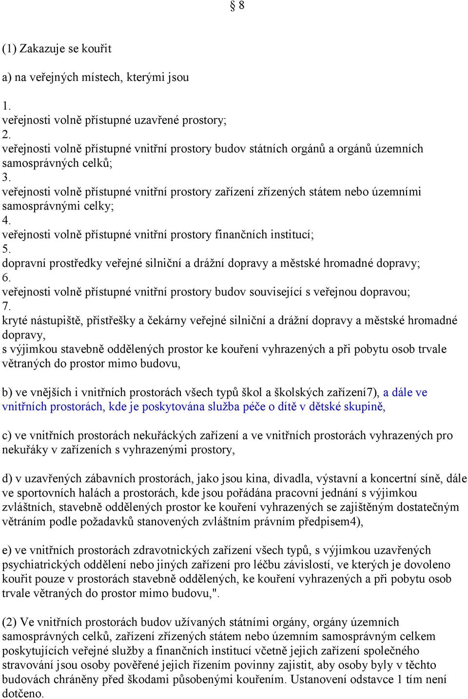 veřejnosti volně přístupné vnitřní prostory zařízení zřízených státem nebo územními samosprávnými celky; 4. veřejnosti volně přístupné vnitřní prostory finančních institucí; 5.