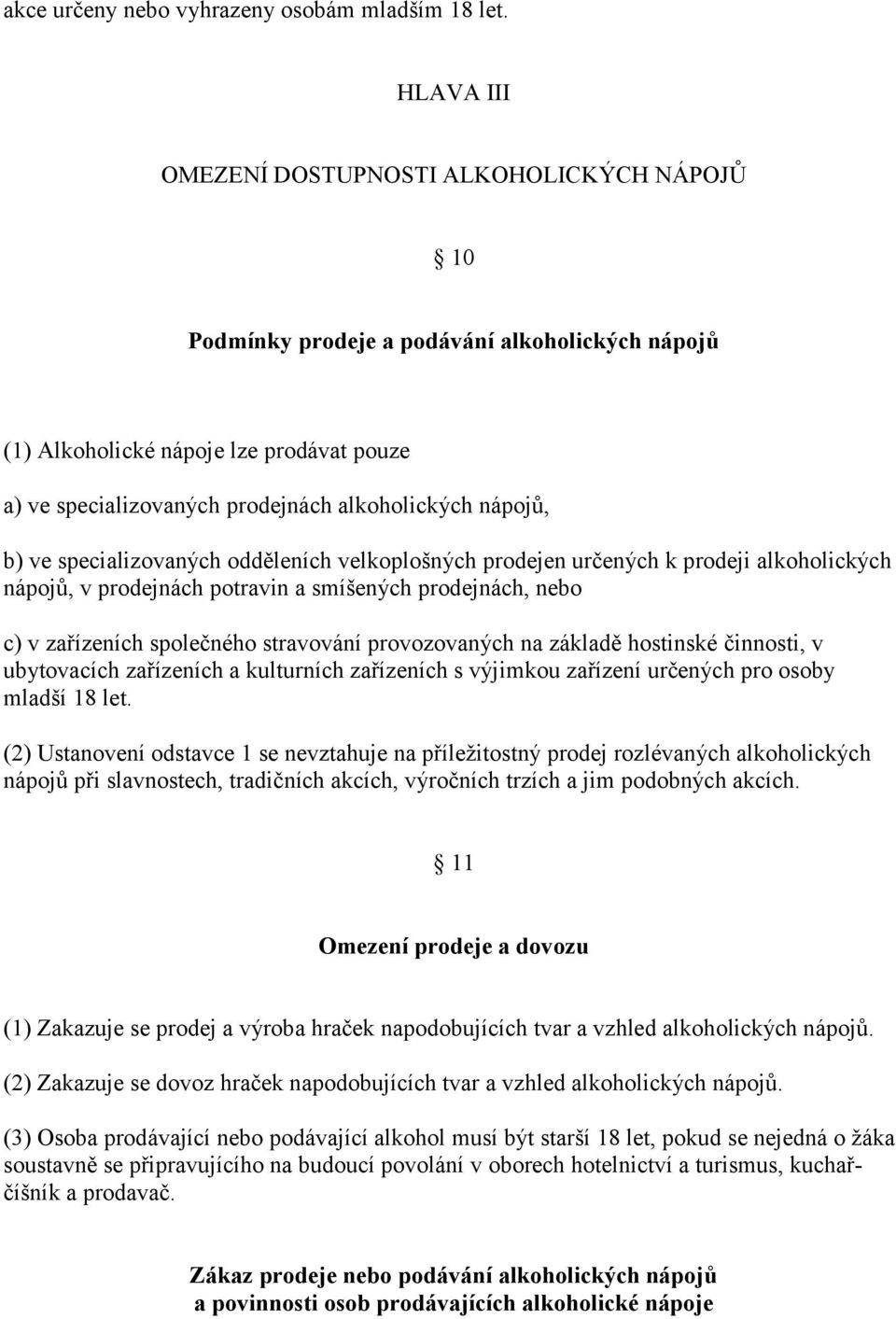 nápojů, b) ve specializovaných odděleních velkoplošných prodejen určených k prodeji alkoholických nápojů, v prodejnách potravin a smíšených prodejnách, nebo c) v zařízeních společného stravování