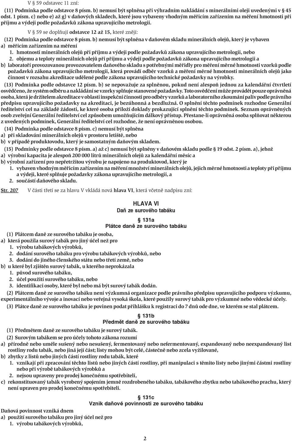 V 59 se doplňují odstavce 12 až 15, které znějí: (12) Podmínka podle odstavce 8 písm. b) nemusí být splněna v daňovém skladu minerálních olejů, který je vybaven a) měřicím zařízením na měření 1.