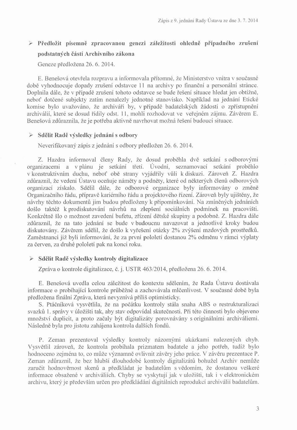 Benešo vá ot e vřel a rozpravu a informo vala přítomn é, že Ministerstvo vnitra v s o u čas né do b ě vy hodnoc uje dopady zruš eni odst avce I I na archivy po finan ční a personální stránce.