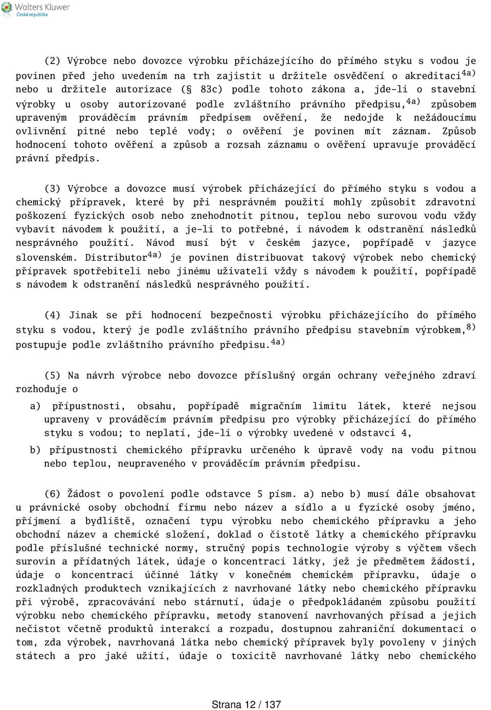 pitné nebo teplé vody; o ověření je povinen mít záznam. Způsob hodnocení tohoto ověření a způsob a rozsah záznamu o ověření upravuje prováděcí právní předpis.