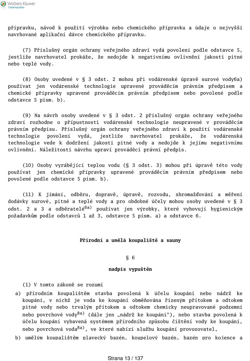 2 mohou při vodárenské úpravě surové vody6a) používat jen vodárenské technologie upravené prováděcím právním předpisem a chemické přípravky upravené prováděcím právním předpisem nebo povolené podle