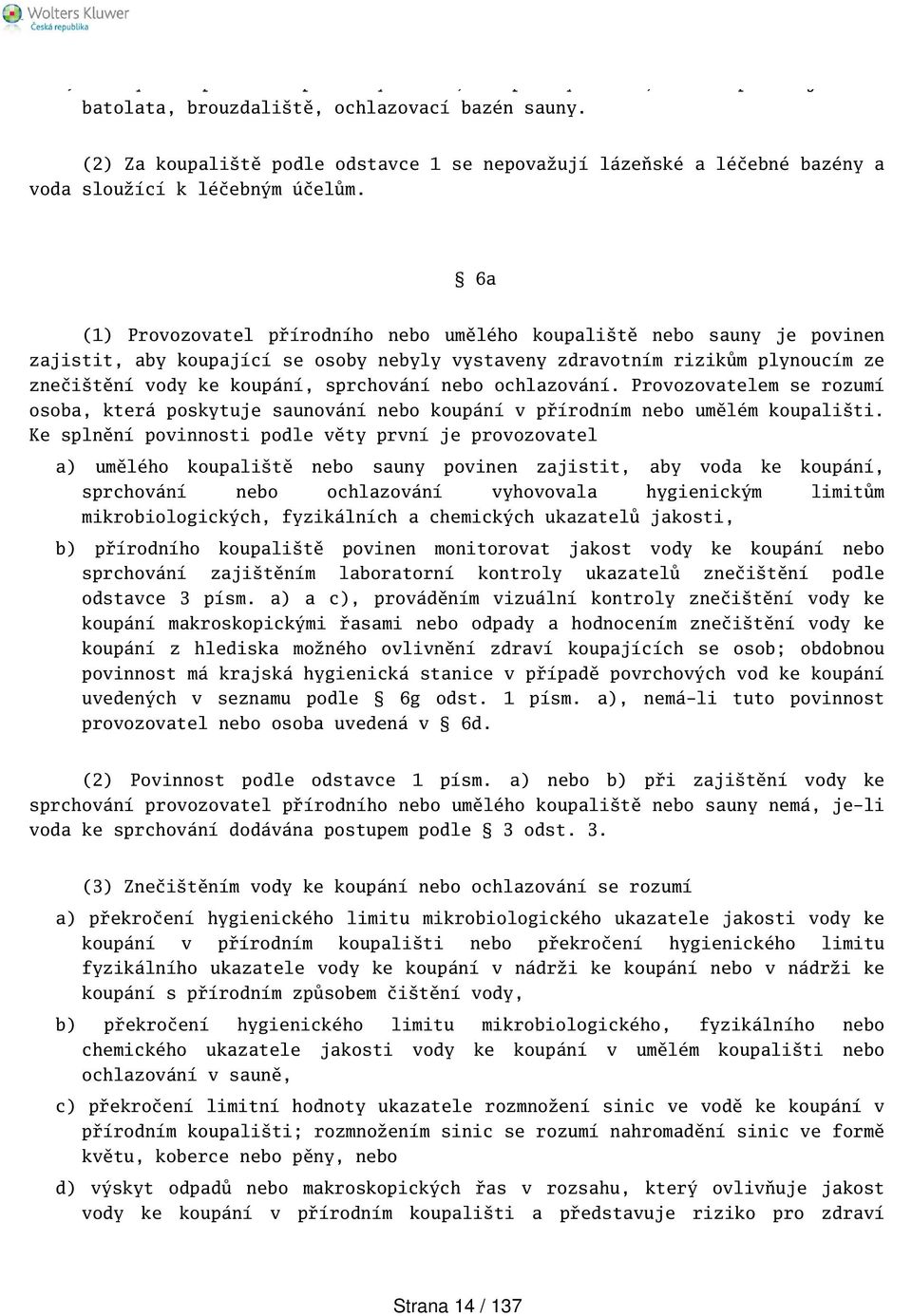 6a (1) Provozovatel přírodního nebo umělého koupalitě nebo sauny je povinen zajistit, aby koupající se osoby nebyly vystaveny zdravotním rizikům plynoucím ze znečitění vody ke koupání, sprchování