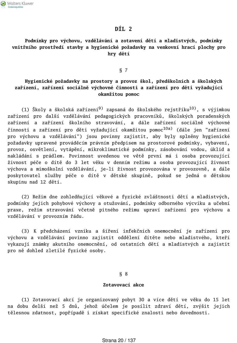 10), s výjimkou zařízení pro dalí vzdělávání pedagogických pracovníků, kolských poradenských zařízení a zařízení kolního stravování, a dále zařízení sociálně výchovné činnosti a zařízení pro děti