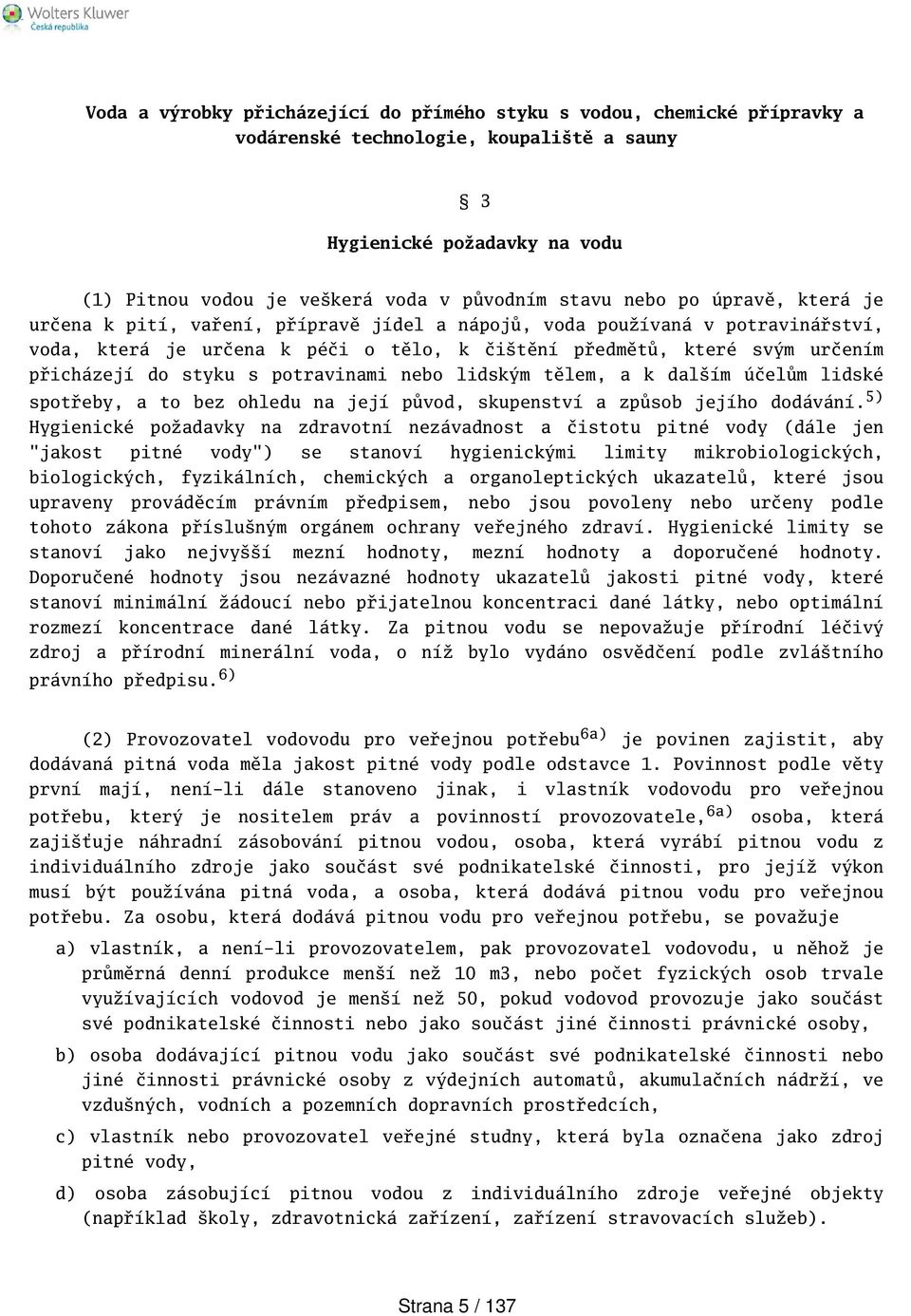 styku s potravinami nebo lidským tělem, a k dalím účelům lidské spotřeby, a to bez ohledu na její původ, skupenství a způsob jejího dodávání.