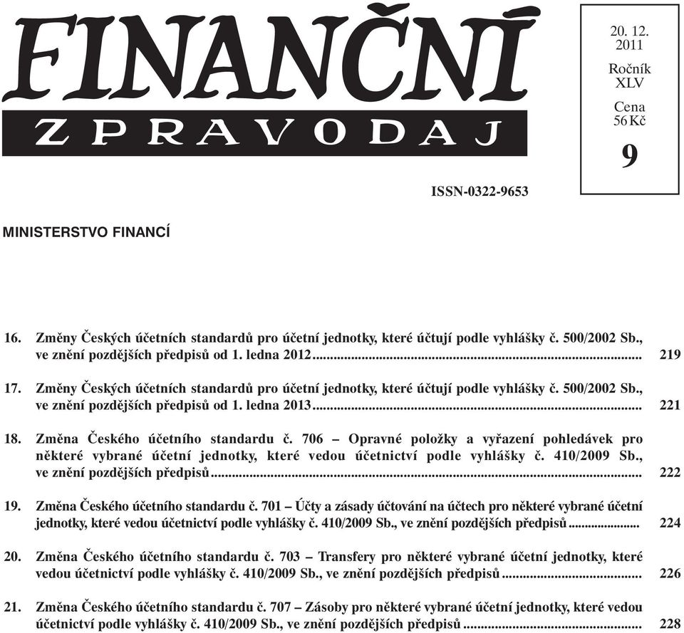 .. 18. Změna Českého účetního standardu č. 706 Opravné položky a vyřazení pohledávek pro některé vybrané účetní jednotky, které vedou účetnictví podle vyhlášky č. 410/2009 Sb.